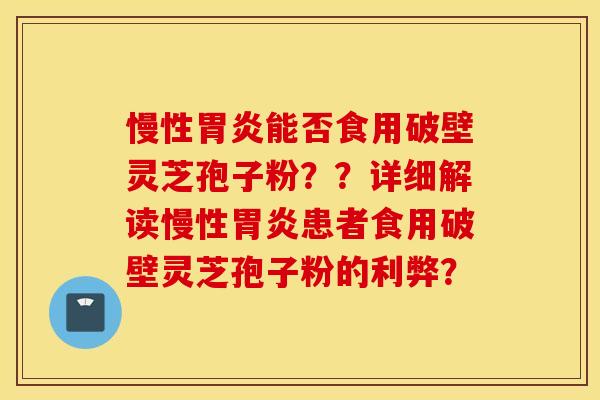 慢性能否食用破壁靈芝孢子粉？？詳細解讀慢性患者食用破壁靈芝孢子粉的利弊？