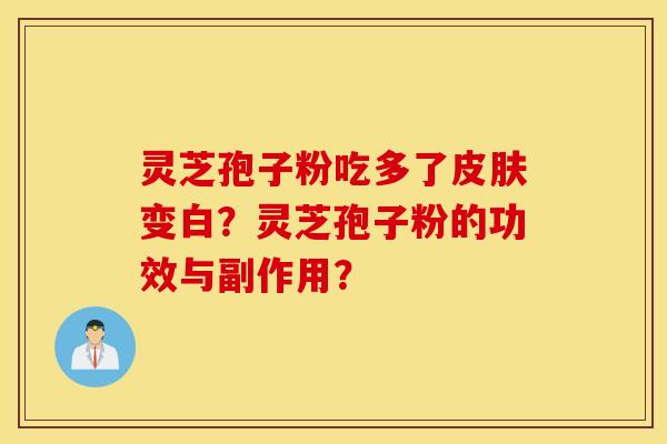 靈芝孢子粉吃多了皮膚變白？靈芝孢子粉的功效與副作用？