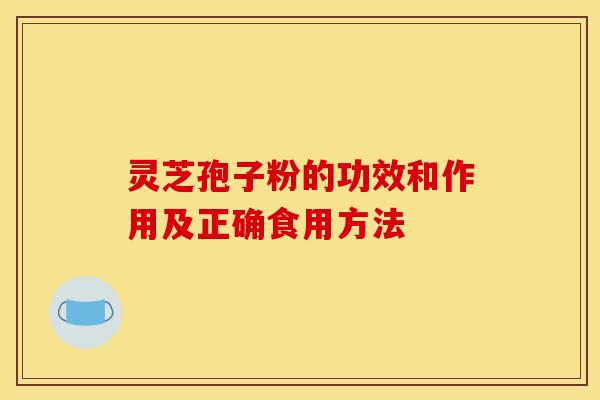 靈芝孢子粉的功效和作用及正確食用方法