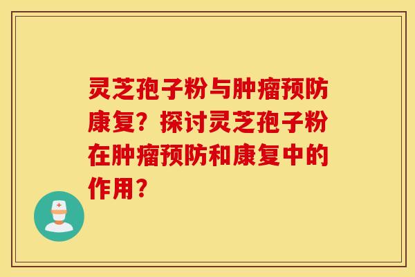 靈芝孢子粉與康復？探討靈芝孢子粉在和康復中的作用？