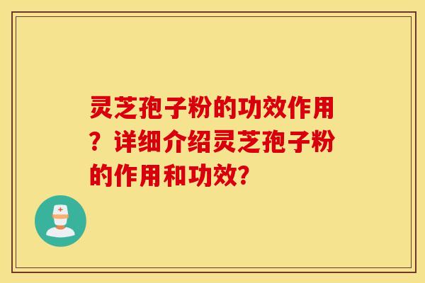 靈芝孢子粉的功效作用？詳細介紹靈芝孢子粉的作用和功效？