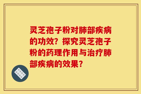 靈芝孢子粉對部的功效？探究靈芝孢子粉的藥理作用與部的效果？