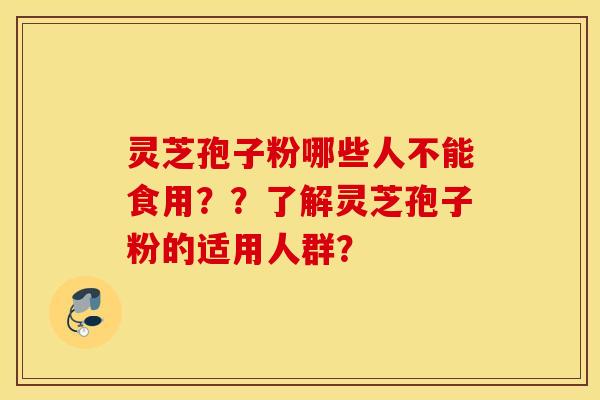 靈芝孢子粉哪些人不能食用？？了解靈芝孢子粉的適用人群？