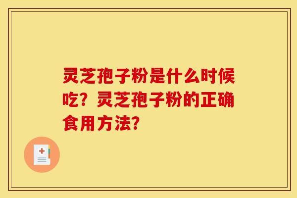 靈芝孢子粉是什么時候吃？靈芝孢子粉的正確食用方法？