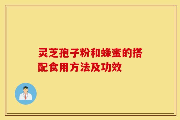 靈芝孢子粉和蜂蜜的搭配食用方法及功效