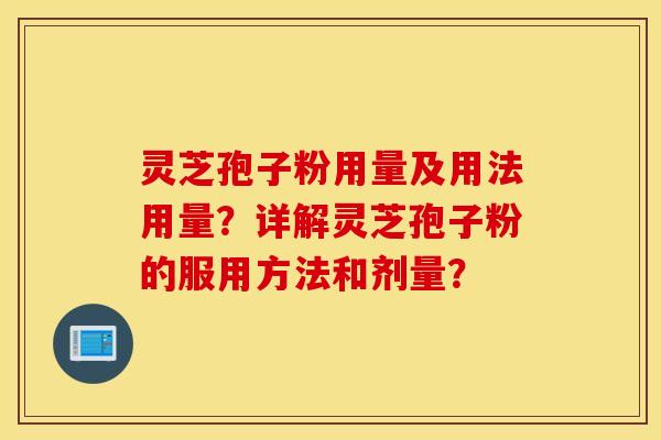 靈芝孢子粉用量及用法用量？詳解靈芝孢子粉的服用方法和劑量？