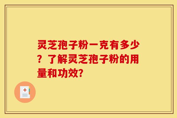 靈芝孢子粉一克有多少？了解靈芝孢子粉的用量和功效？