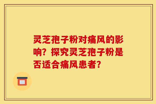 靈芝孢子粉對痛風的影響？探究靈芝孢子粉是否適合痛風患者？