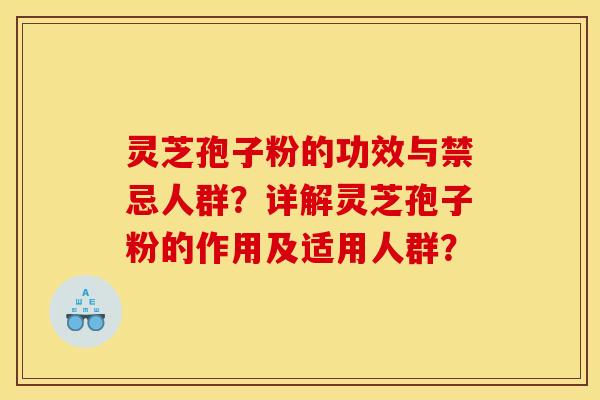 靈芝孢子粉的功效與禁忌人群？詳解靈芝孢子粉的作用及適用人群？