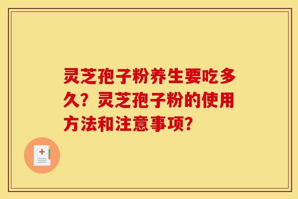 靈芝孢子粉養生要吃多久？靈芝孢子粉的使用方法和注意事項？