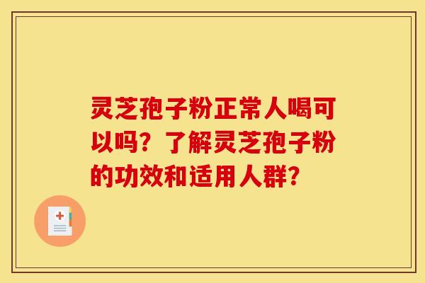 靈芝孢子粉正常人喝可以嗎？了解靈芝孢子粉的功效和適用人群？