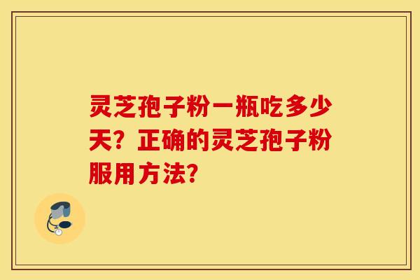 靈芝孢子粉一瓶吃多少天？正確的靈芝孢子粉服用方法？