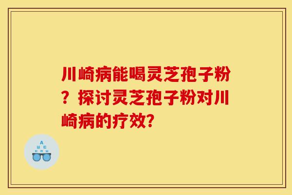 川崎病能喝靈芝孢子粉？探討靈芝孢子粉對川崎病的療效？