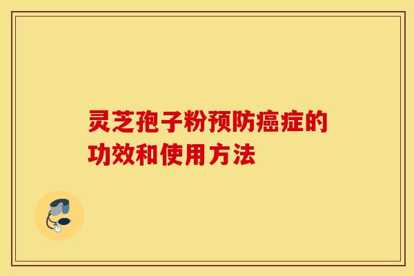 靈芝孢子粉預防癌癥的功效和使用方法