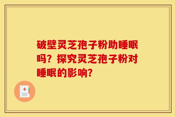 破壁靈芝孢子粉助睡眠嗎？探究靈芝孢子粉對睡眠的影響？