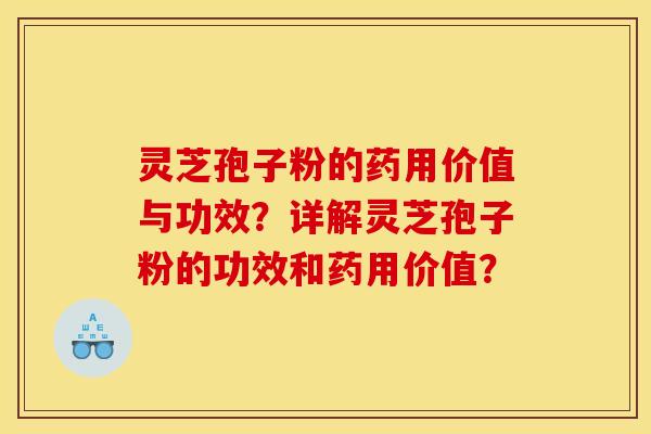 靈芝孢子粉的藥用價值與功效？詳解靈芝孢子粉的功效和藥用價值？