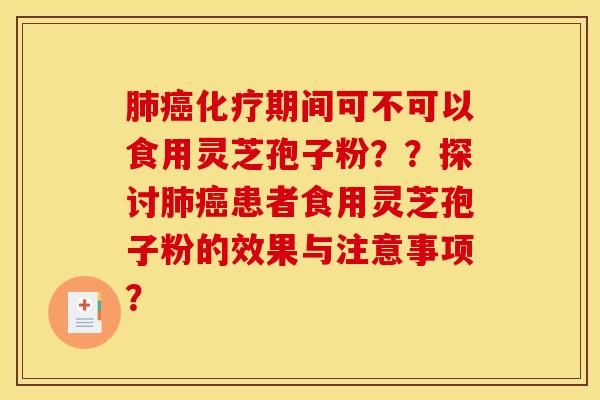 肺癌化療期間可不可以食用靈芝孢子粉？？探討肺癌患者食用靈芝孢子粉的效果與注意事項？