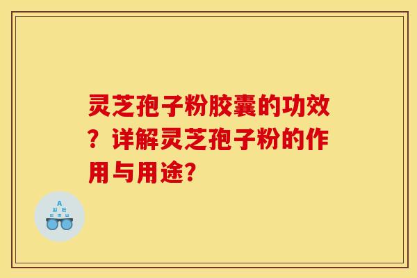 靈芝孢子粉膠囊的功效？詳解靈芝孢子粉的作用與用途？