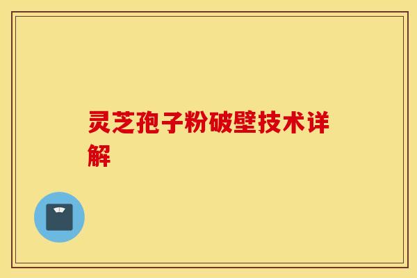 靈芝孢子粉破壁技術詳解