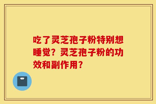 吃了靈芝孢子粉特別想睡覺？靈芝孢子粉的功效和副作用？