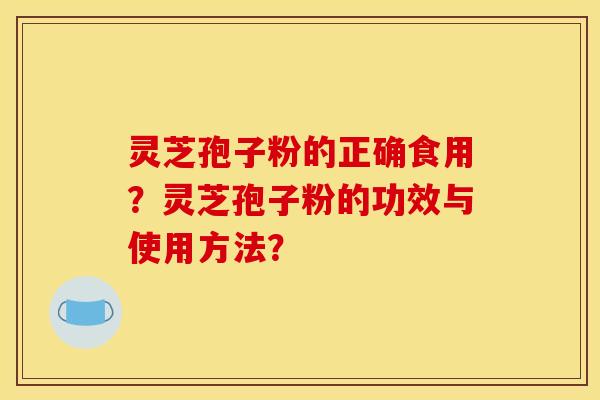 靈芝孢子粉的正確食用？靈芝孢子粉的功效與使用方法？