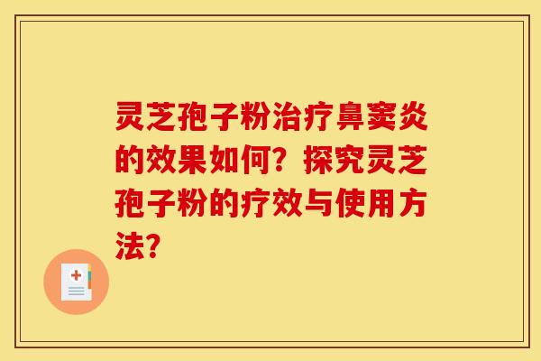 靈芝孢子粉鼻竇炎的效果如何？探究靈芝孢子粉的療效與使用方法？