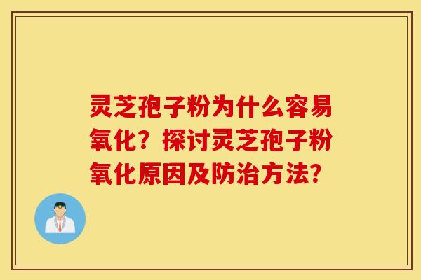 靈芝孢子粉為什么容易氧化？探討靈芝孢子粉氧化原因及防治方法？