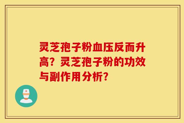 靈芝孢子粉血壓反而升高？靈芝孢子粉的功效與副作用分析？