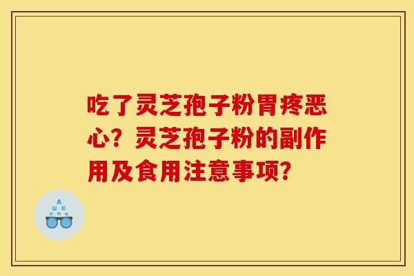 吃了靈芝孢子粉胃疼惡心？靈芝孢子粉的副作用及食用注意事項？