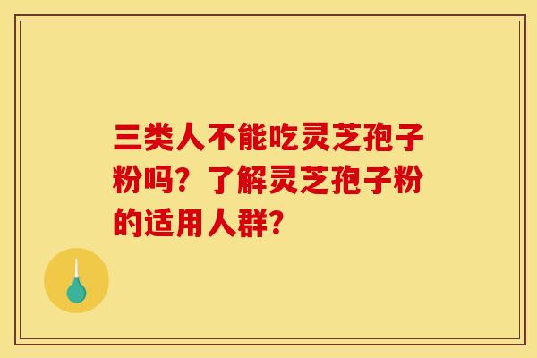 三類人不能吃靈芝孢子粉嗎？了解靈芝孢子粉的適用人群？