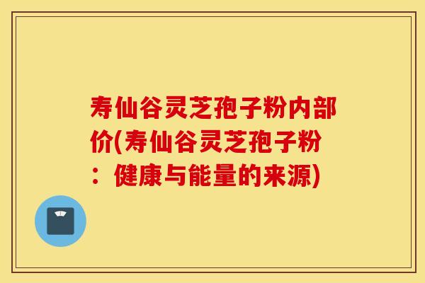 壽仙谷靈芝孢子粉內部價(壽仙谷靈芝孢子粉：健康與能量的來源)