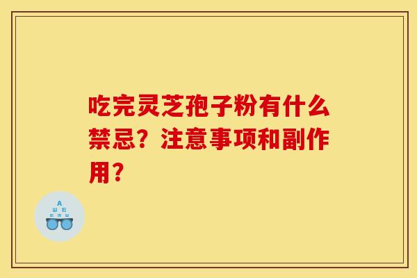 吃完靈芝孢子粉有什么禁忌？注意事項和副作用？