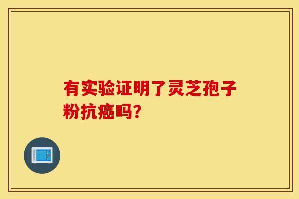 有實驗證明了靈芝孢子粉抗癌嗎？