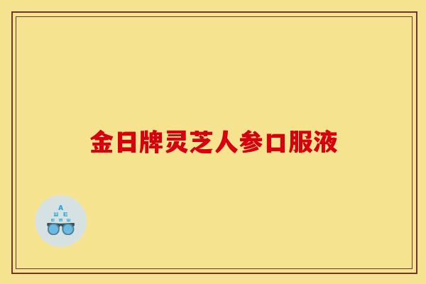 金日牌靈芝人參口服液