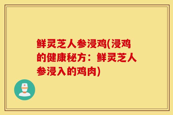 鮮靈芝人參浸雞(浸雞的健康秘方：鮮靈芝人參浸入的雞肉)