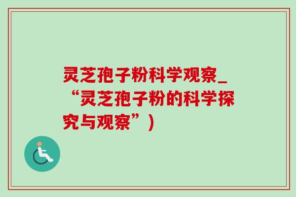 靈芝孢子粉科學觀察_“靈芝孢子粉的科學探究與觀察”)