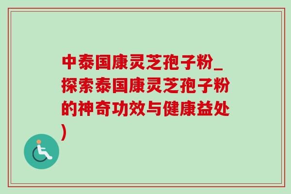 中泰國康靈芝孢子粉_探索泰國康靈芝孢子粉的神奇功效與健康益處)