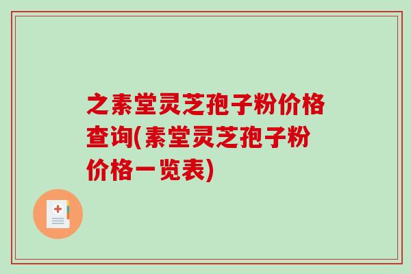 之素堂靈芝孢子粉價格查詢(素堂靈芝孢子粉價格一覽表)