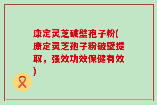 康定靈芝破壁孢子粉(康定靈芝孢子粉破壁提取，強效功效保健有效)