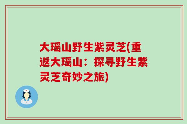 大瑤山野生紫靈芝(重返大瑤山：探尋野生紫靈芝奇妙之旅)