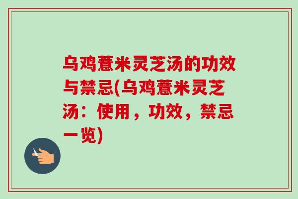 烏雞薏米靈芝湯的功效與禁忌(烏雞薏米靈芝湯：使用，功效，禁忌一覽)