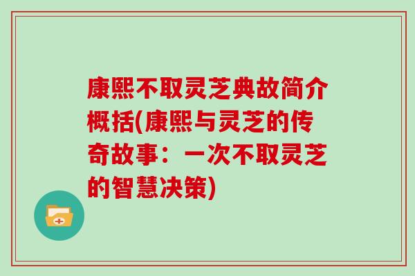 康熙不取靈芝典故簡介概括(康熙與靈芝的傳奇故事：一次不取靈芝的智慧決策)