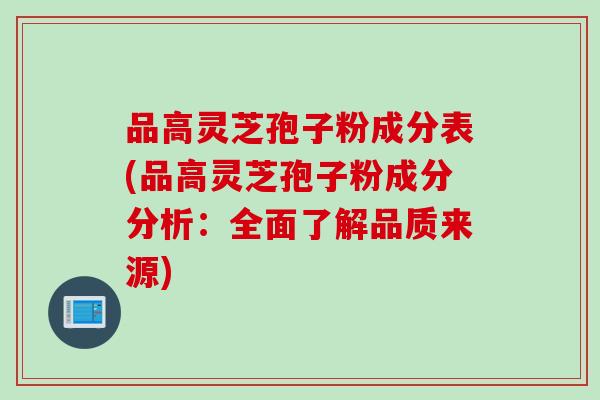 品高靈芝孢子粉成分表(品高靈芝孢子粉成分分析：全面了解品質來源)