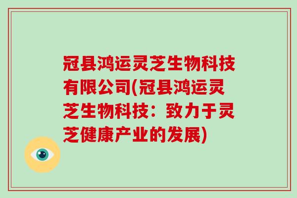 冠縣鴻運靈芝生物科技有限公司(冠縣鴻運靈芝生物科技：致力于靈芝健康產業的發展)