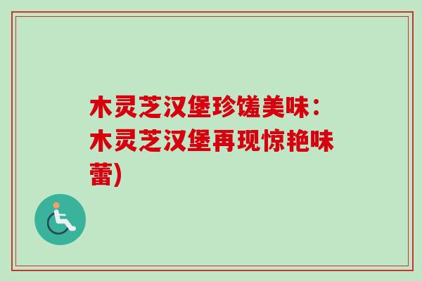 木靈芝漢堡珍饈美味：木靈芝漢堡再現驚艷味蕾)